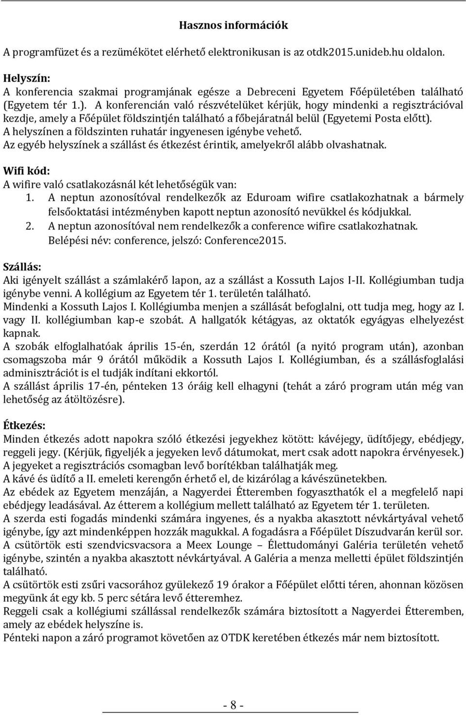 A konferencián való részvételüket kérjük, hogy mindenki a regisztrációval kezdje, amely a Főépület földszintjén található a főbejáratnál belül (Egyetemi Posta előtt).