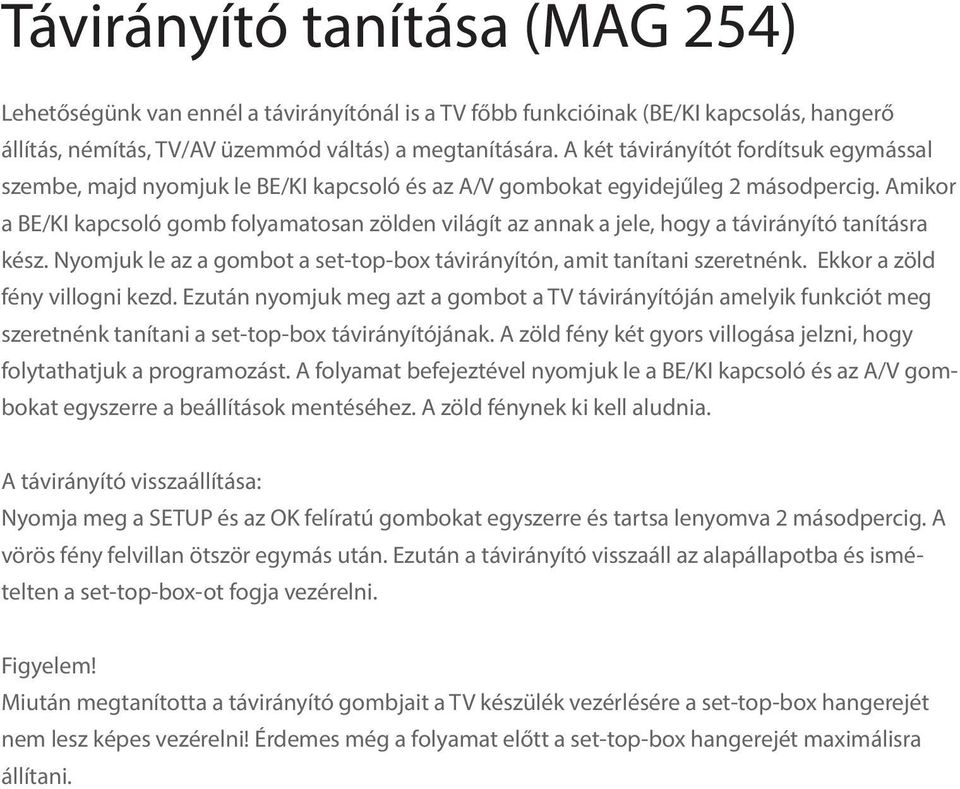 Amikor a BE/KI kapcsoló gomb folyamatosan zölden világít az annak a jele, hogy a távirányító tanításra kész. Nyomjuk le az a gombot a set-top-box távirányítón, amit tanítani szeretnénk.