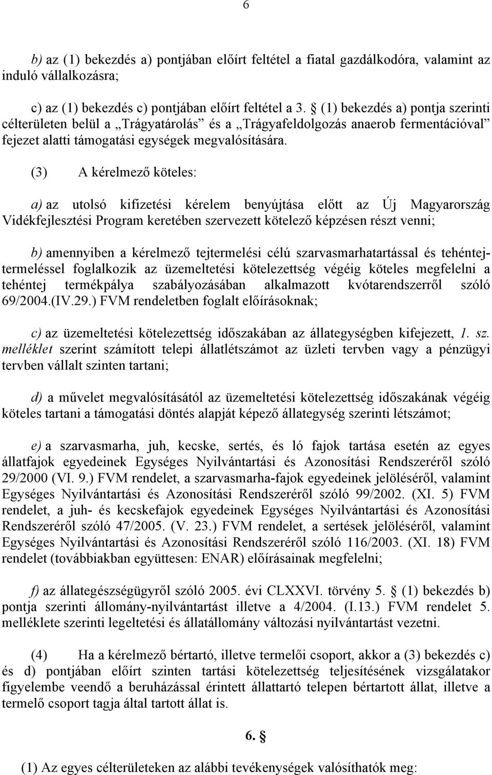 (3) A kérelmező köteles: a) az utolsó kifizetési kérelem benyújtása előtt az Új Magyarország Vidékfejlesztési Program keretében szervezett kötelező képzésen részt venni; b) amennyiben a kérelmező