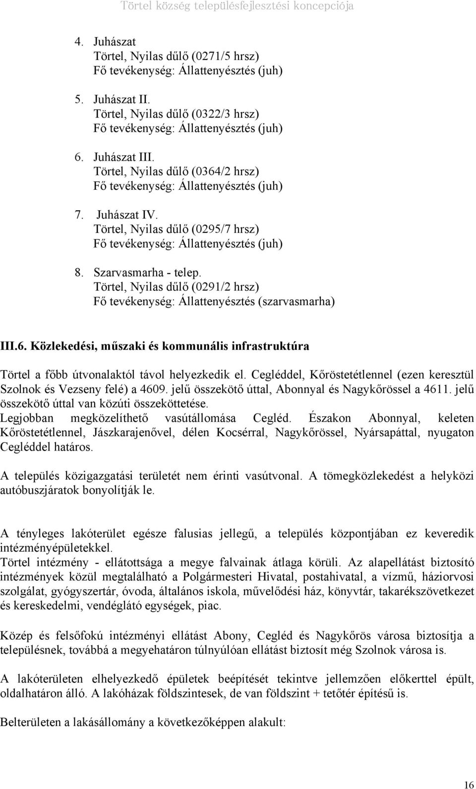 Törtel, Nyilas dűlő (0291/2 hrsz) Fő tevékenység: Állattenyésztés (szarvasmarha) III.6. Közlekedési, műszaki és kommunális infrastruktúra Törtel a főbb útvonalaktól távol helyezkedik el.