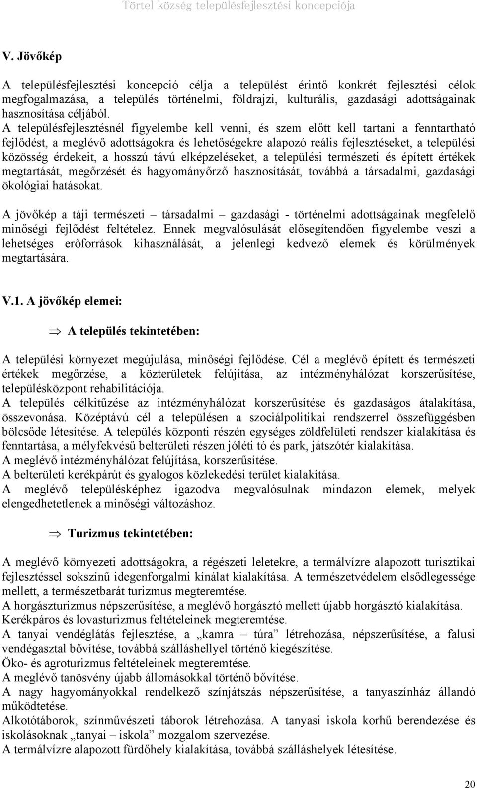 A településfejlesztésnél figyelembe kell venni, és szem előtt kell tartani a fenntartható fejlődést, a meglévő adottságokra és lehetőségekre alapozó reális fejlesztéseket, a települési közösség