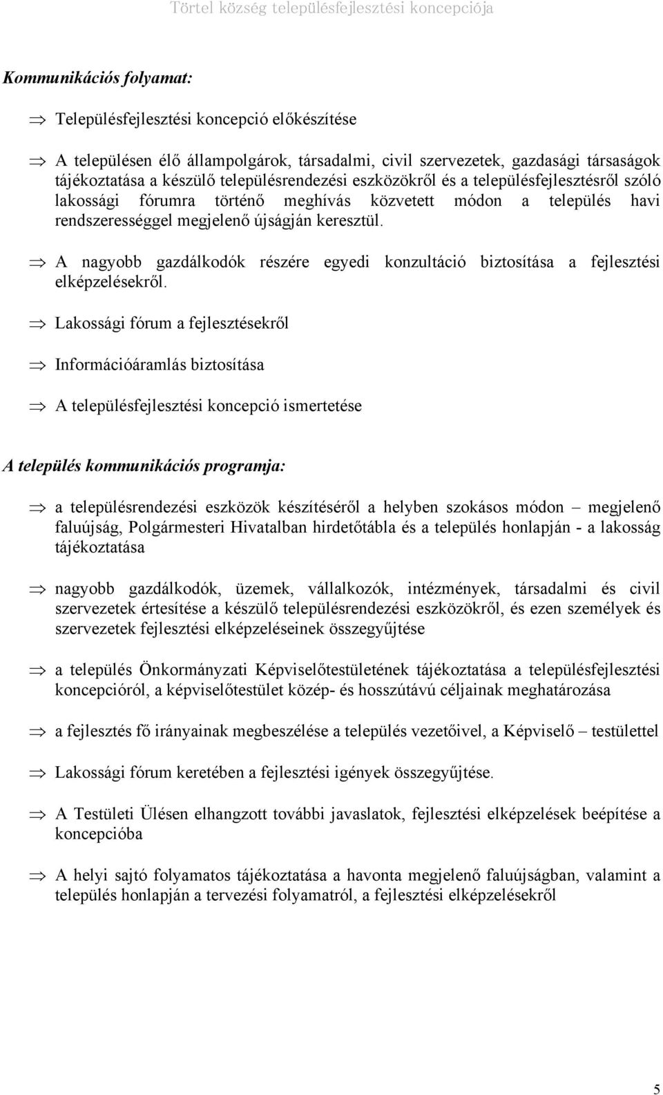 A nagyobb gazdálkodók részére egyedi konzultáció biztosítása a fejlesztési elképzelésekről.