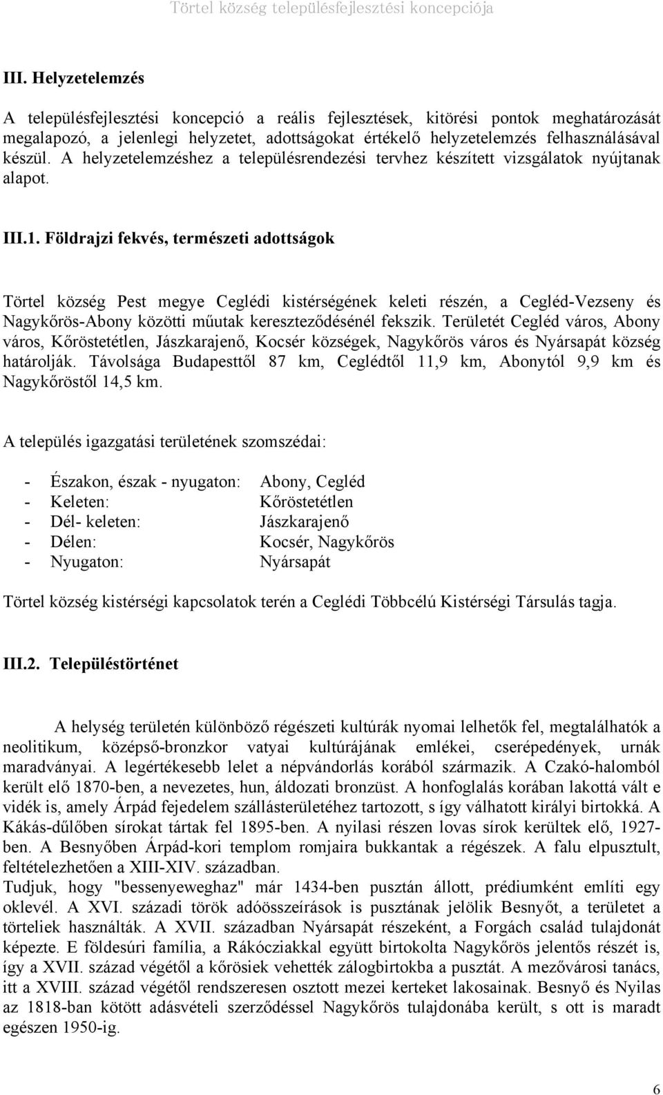 Földrajzi fekvés, természeti adottságok Törtel község Pest megye Ceglédi kistérségének keleti részén, a Cegléd-Vezseny és Nagykőrös-Abony közötti műutak kereszteződésénél fekszik.