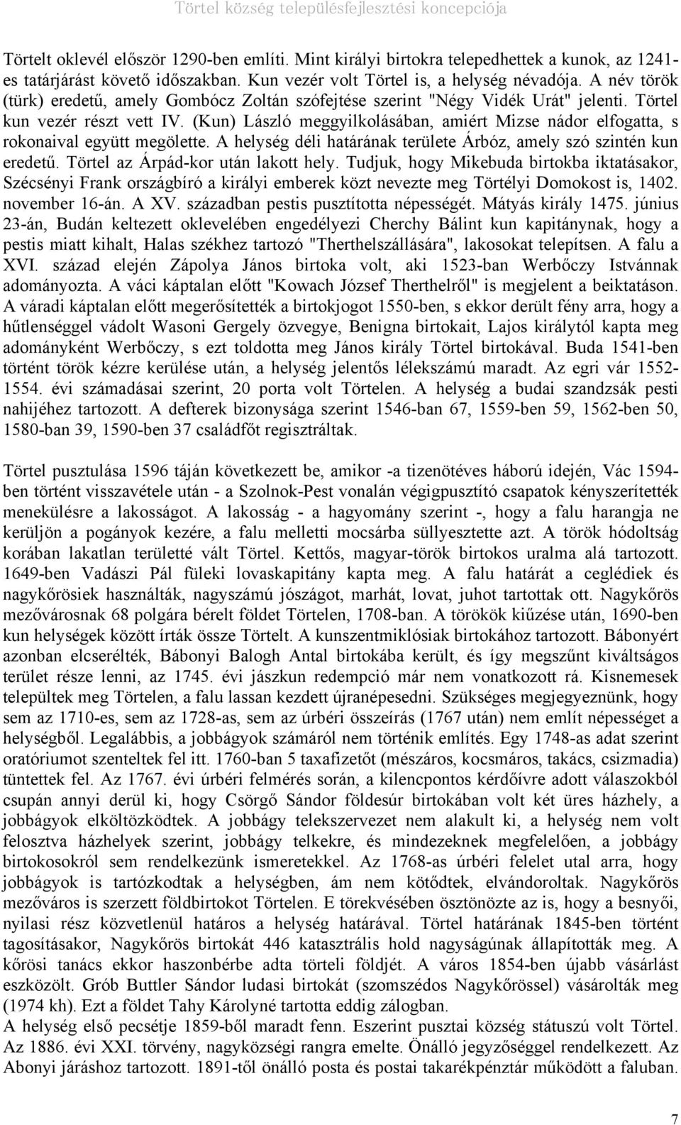 (Kun) László meggyilkolásában, amiért Mizse nádor elfogatta, s rokonaival együtt megölette. A helység déli határának területe Árbóz, amely szó szintén kun eredetű.