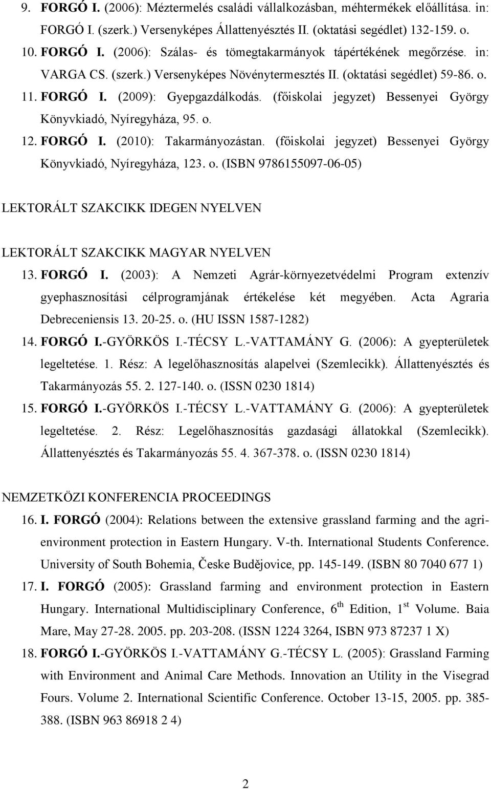 FORGÓ I. (2010): Takarmányozástan. (főiskolai jegyzet) Bessenyei György Könyvkiadó, Nyíregyháza, 123. o. (ISBN 9786155097-06-05) LEKTORÁLT SZAKCIKK IDEGEN NYELVEN LEKTORÁLT SZAKCIKK MAGYAR NYELVEN 13.