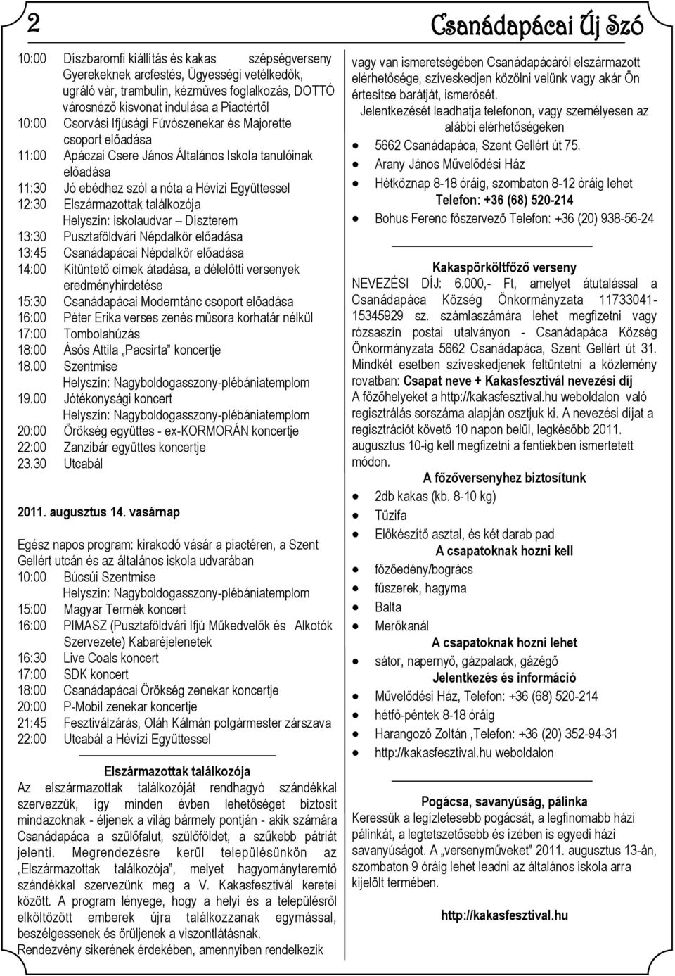 találkozója Helyszín: iskolaudvar Díszterem 13:30 Pusztaföldvári Népdalkör előadása 13:45 Csanádapácai Népdalkör előadása 14:00 Kitüntető címek átadása, a délelőtti versenyek eredményhirdetése 15:30