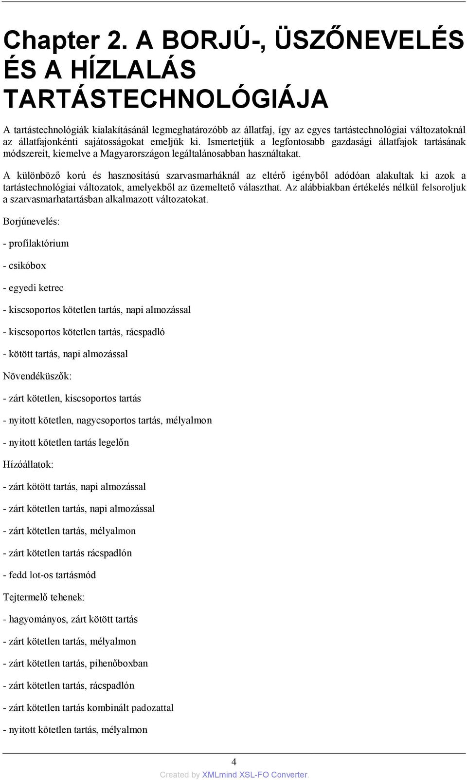 sajátosságokat emeljük ki. Ismertetjük a legfontosabb gazdasági állatfajok tartásának módszereit, kiemelve a Magyarországon legáltalánosabban használtakat.