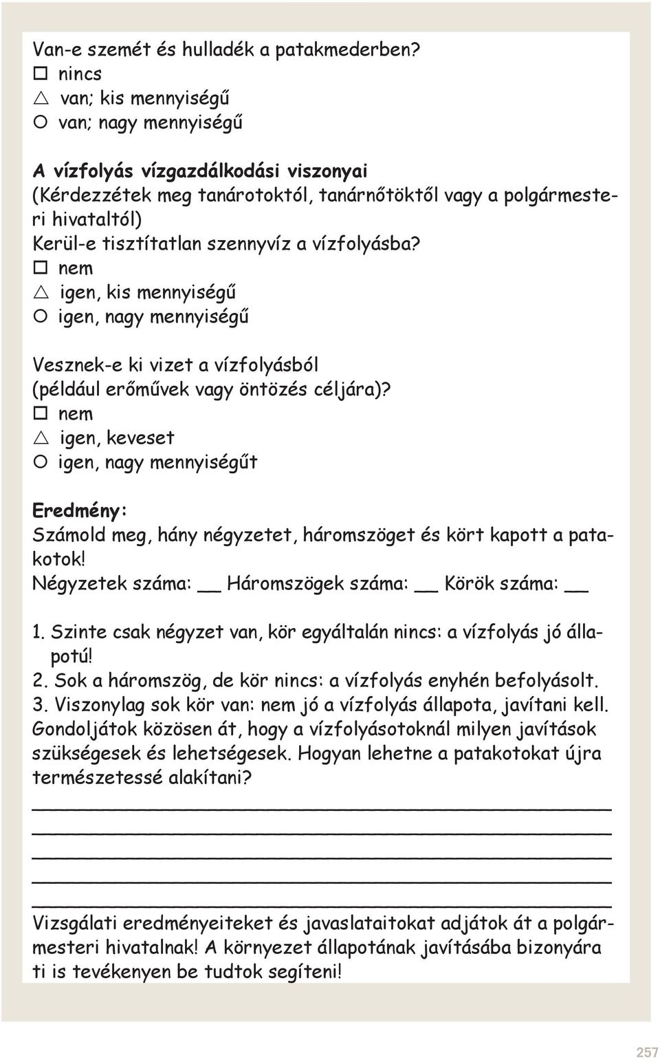 vízfolyásba? nem igen, kis mennyiségű igen, nagy mennyiségű Vesznek-e ki vizet a vízfolyásból (például erőművek vagy öntözés céljára)?