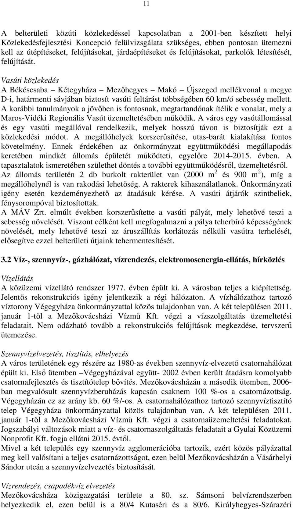 Vasúti közlekedés A Békéscsaba Kétegyháza Mezőhegyes Makó Újszeged mellékvonal a megye D-i, határmenti sávjában biztosít vasúti feltárást többségében 60 km/ó sebesség mellett.