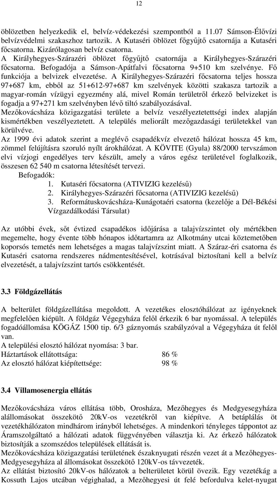 Fő funkciója a belvizek elvezetése.