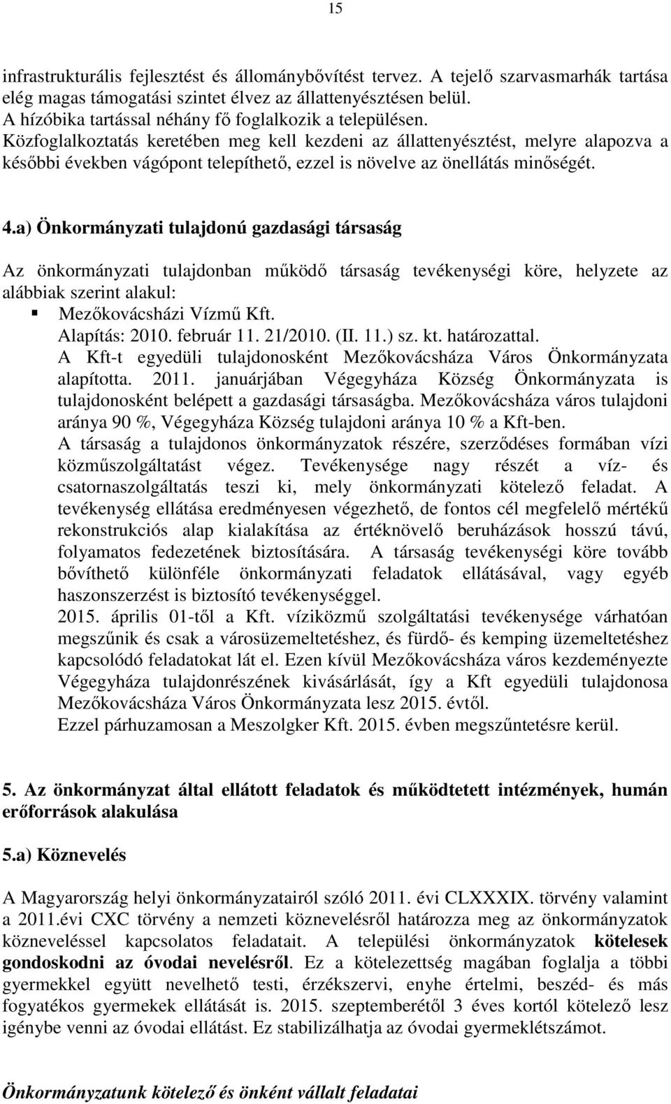 Közfoglalkoztatás keretében meg kell kezdeni az állattenyésztést, melyre alapozva a későbbi években vágópont telepíthető, ezzel is növelve az önellátás minőségét. 4.