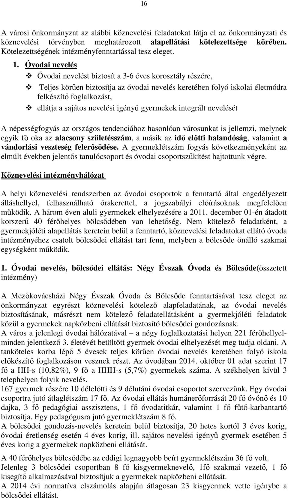 Óvodai nevelés Óvodai nevelést biztosít a 3-6 éves korosztály részére, Teljes körűen biztosítja az óvodai nevelés keretében folyó iskolai életmódra felkészítő foglalkozást, ellátja a sajátos nevelési