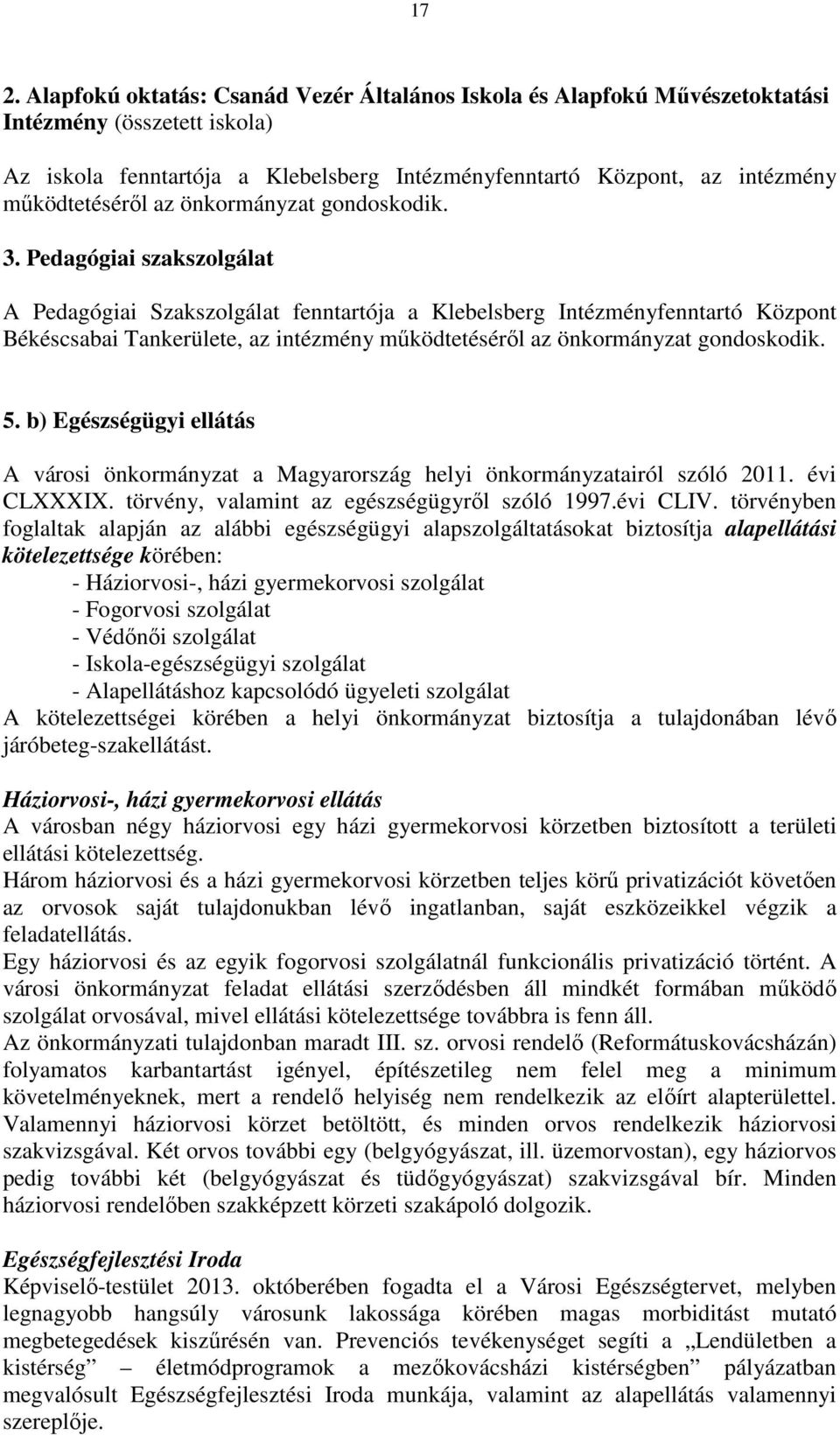 Pedagógiai szakszolgálat A Pedagógiai Szakszolgálat fenntartója a Klebelsberg Intézményfenntartó Központ Békéscsabai Tankerülete, az intézmény működtetéséről az önkormányzat gondoskodik. 5.