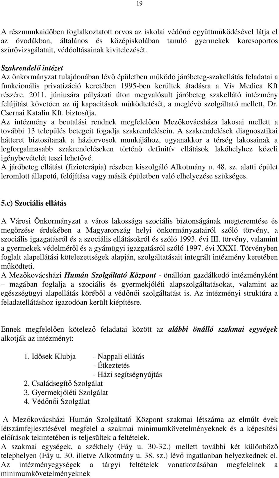 Szakrendelő intézet Az önkormányzat tulajdonában lévő épületben működő járóbeteg-szakellátás feladatai a funkcionális privatizáció keretében 1995-ben kerültek átadásra a Vis Medica Kft részére. 2011.