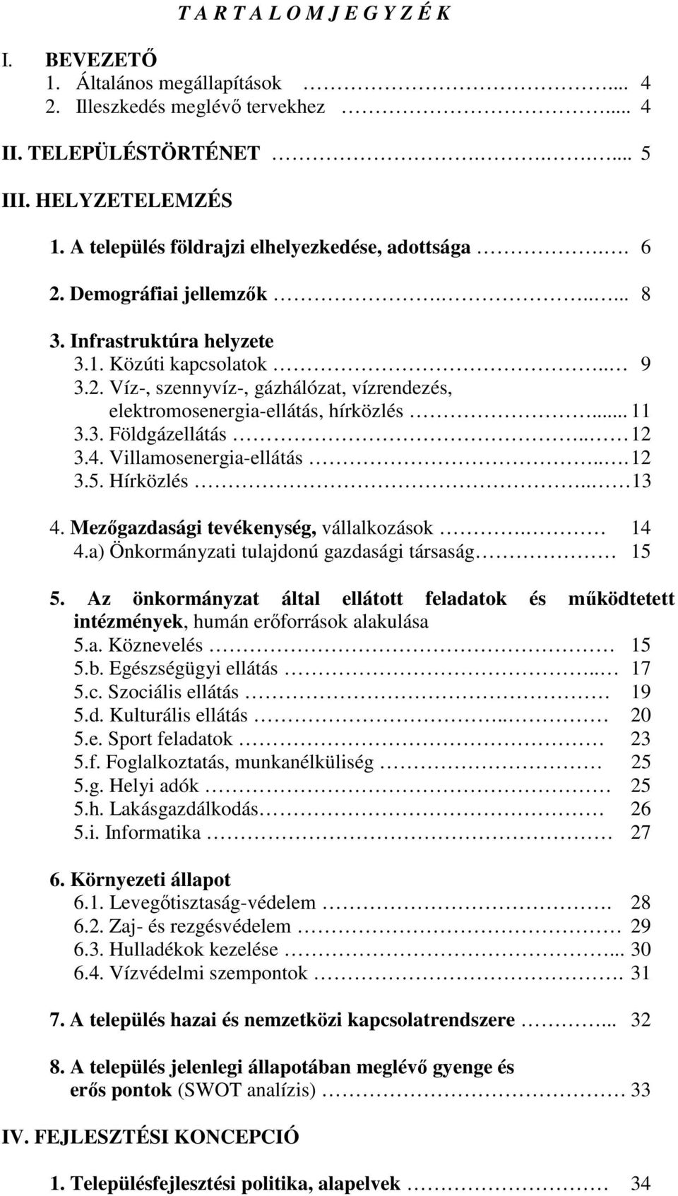 .. 11 3.3. Földgázellátás.. 12 3.4. Villamosenergia-ellátás... 12 3.5. Hírközlés.. 13 4. Mezőgazdasági tevékenység, vállalkozások. 14 4.a) Önkormányzati tulajdonú gazdasági társaság 15 5.