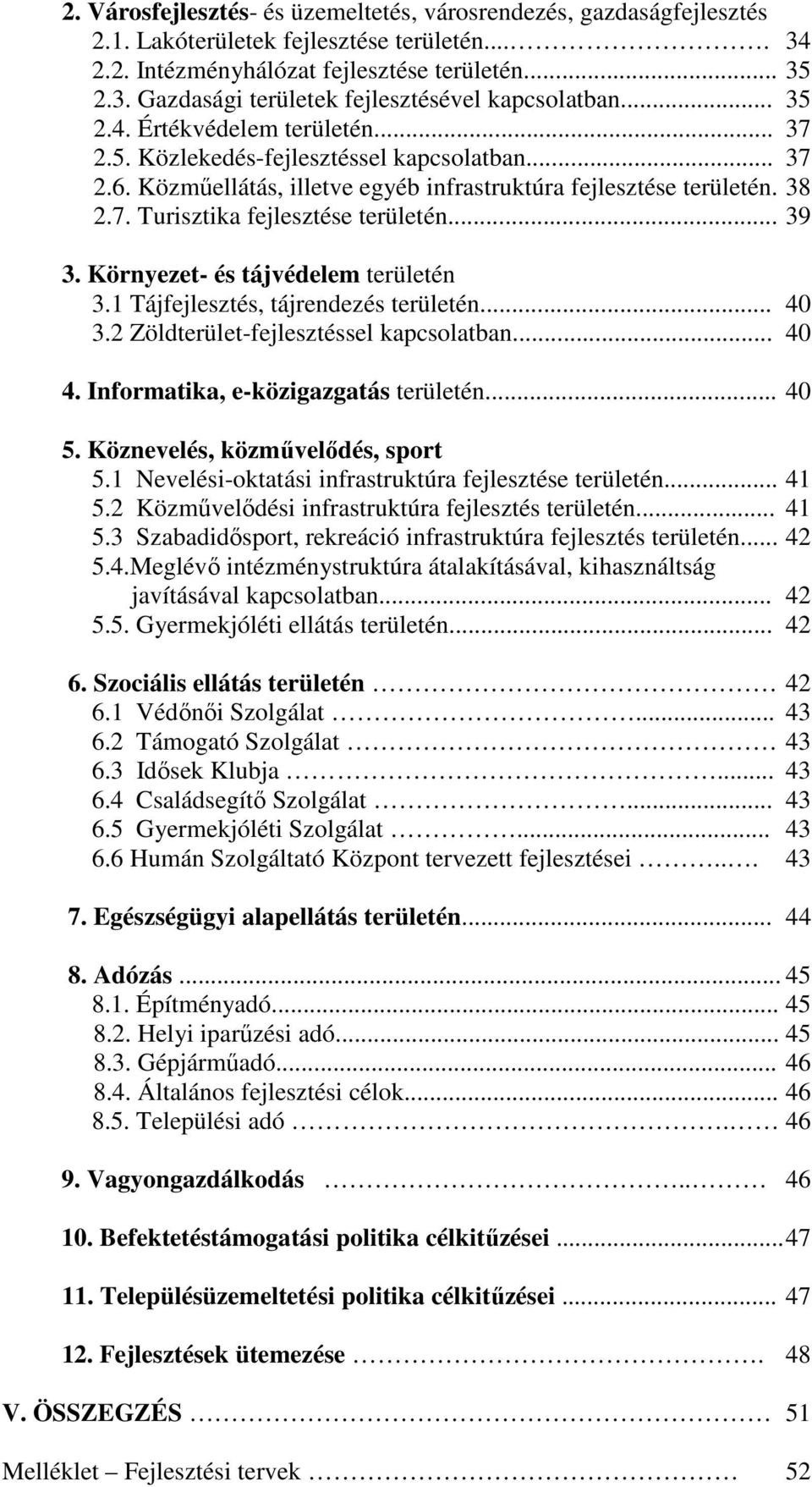 .. 39 3. Környezet- és tájvédelem területén 3.1 Tájfejlesztés, tájrendezés területén... 40 3.2 Zöldterület-fejlesztéssel kapcsolatban... 40 4. Informatika, e-közigazgatás területén... 40 5.