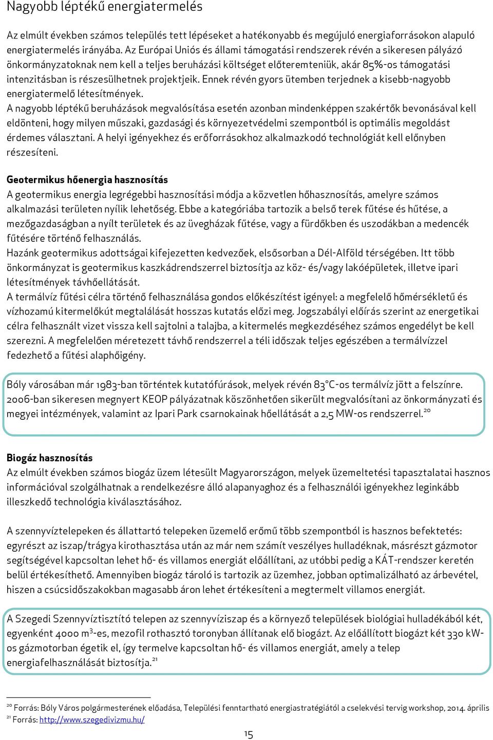 részesülhetnek projektjeik. Ennek révén gyors ütemben terjednek a kisebb-nagyobb energiatermelő létesítmények.