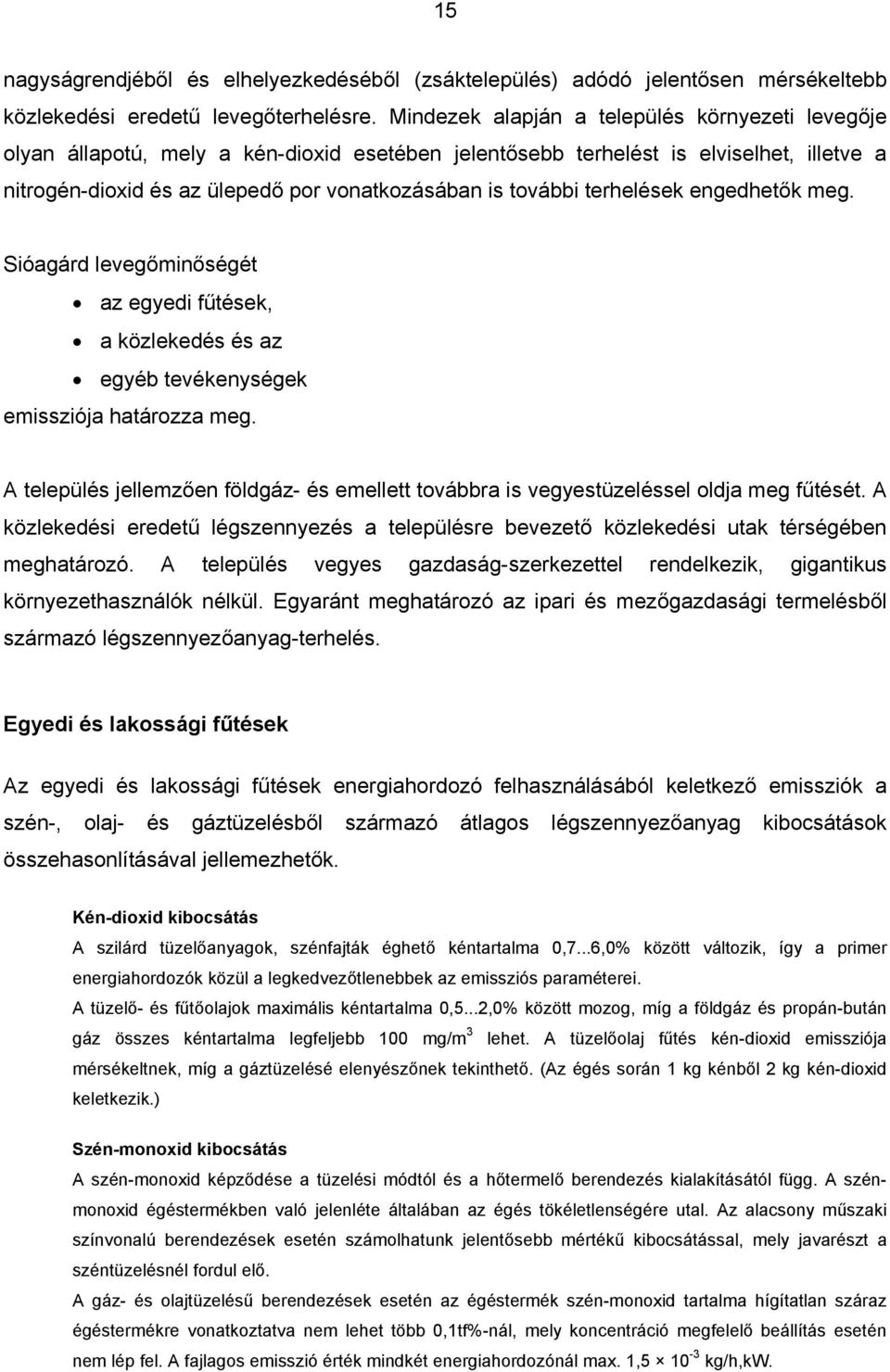 terhelések engedhetők meg. Sióagárd levegőminőségét az egyedi fűtések, a közlekedés és az egyéb tevékenységek emissziója határozza meg.