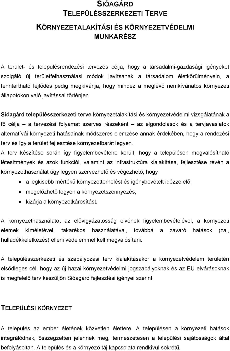 Sióagárd településszerkezeti terve környezetalakítási és környezetvédelmi vizsgálatának a fő célja a tervezési folyamat szerves részeként az elgondolások és a tervjavaslatok alternatívái környezeti