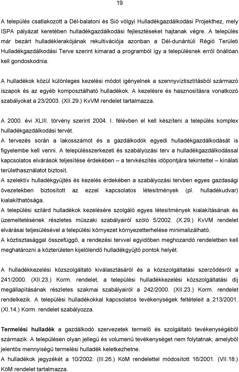 gondoskodnia. A hulladékok közül különleges kezelési módot igényelnek a szennyvíztisztításból származó iszapok és az egyéb komposztálható hulladékok.