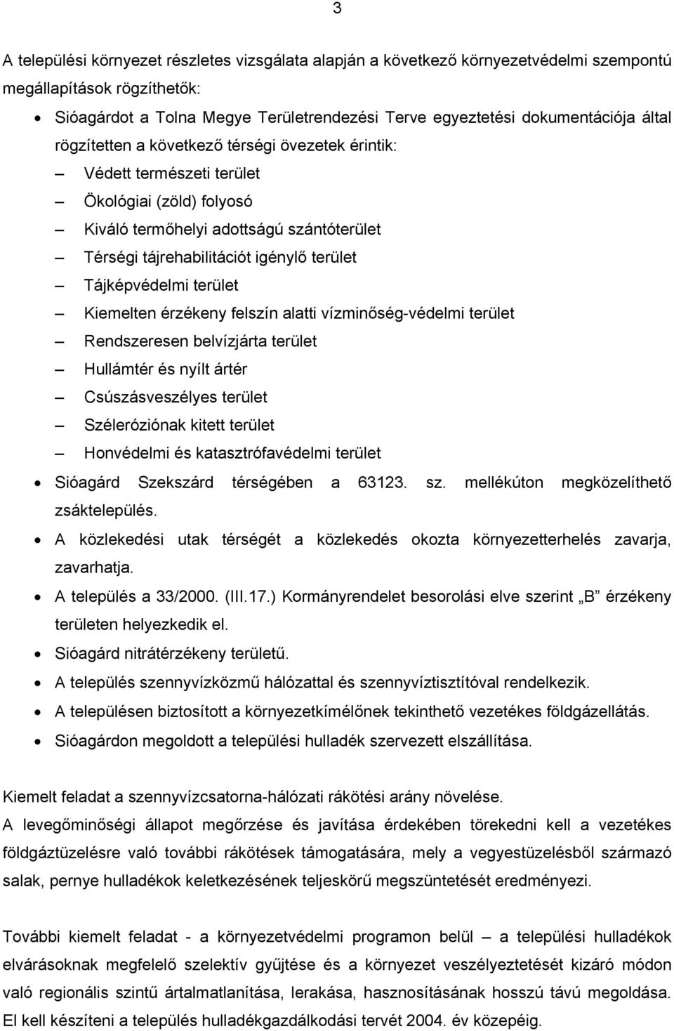 Tájképvédelmi terület Kiemelten érzékeny felszín alatti vízminőség-védelmi terület Rendszeresen belvízjárta terület Hullámtér és nyílt ártér Csúszásveszélyes terület Széleróziónak kitett terület