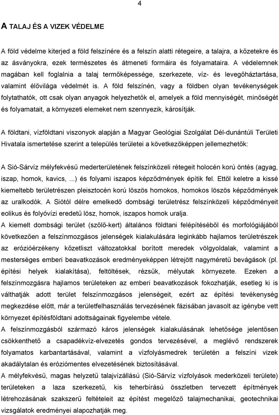 A föld felszínén, vagy a földben olyan tevékenységek folytathatók, ott csak olyan anyagok helyezhetők el, amelyek a föld mennyiségét, minőségét és folyamatait, a környezeti elemeket nem szennyezik,