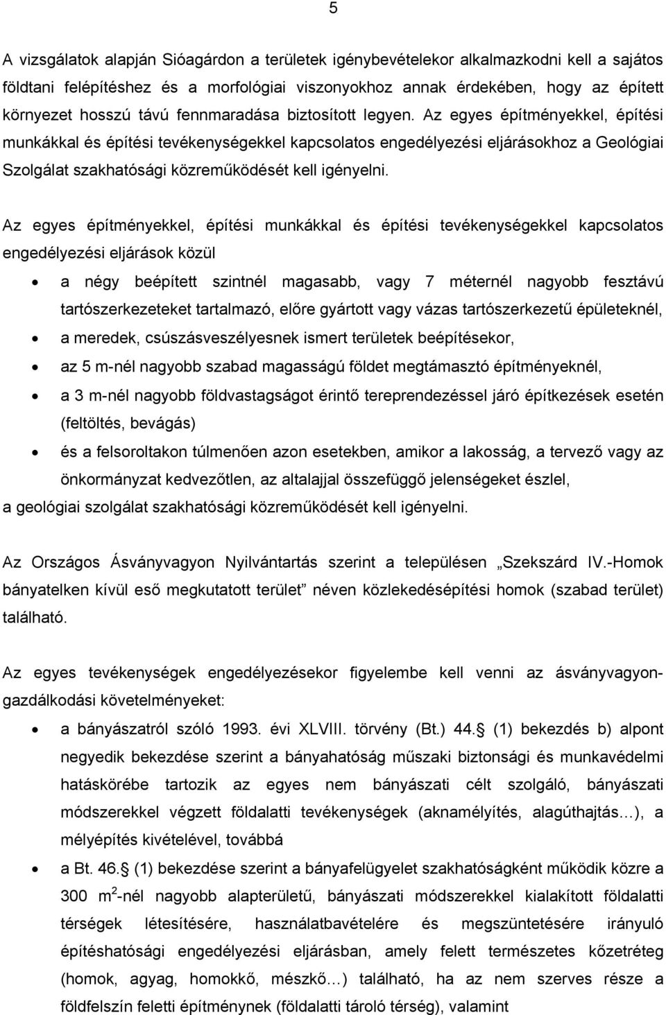 Az egyes építményekkel, építési munkákkal és építési tevékenységekkel kapcsolatos engedélyezési eljárásokhoz a Geológiai Szolgálat szakhatósági közreműködését kell igényelni.