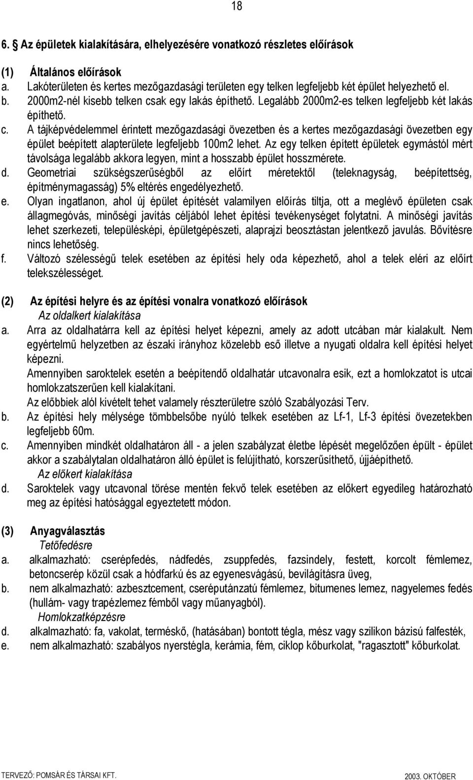 Az egy telken épített épületek egymástól mért távolsága legalább akkora legyen, mint a hosszabb épület hosszmérete. d.