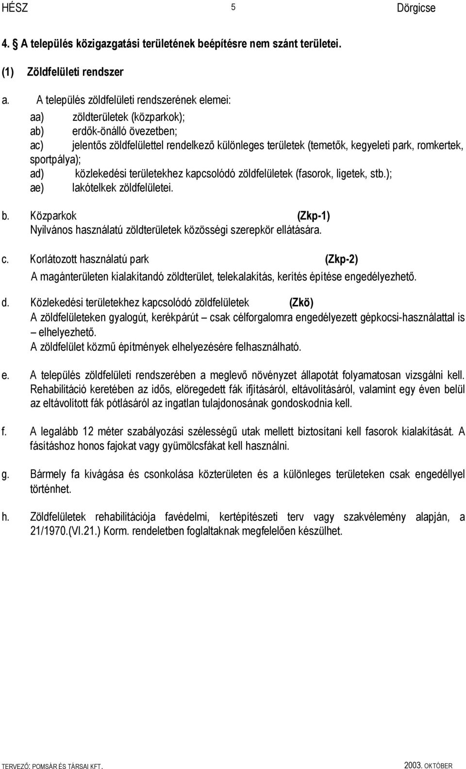 romkertek, sportpálya); ad) közlekedési területekhez kapcsolódó zöldfelületek (fasorok, ligetek, stb.); ae) lakótelkek zöldfelületei. b.