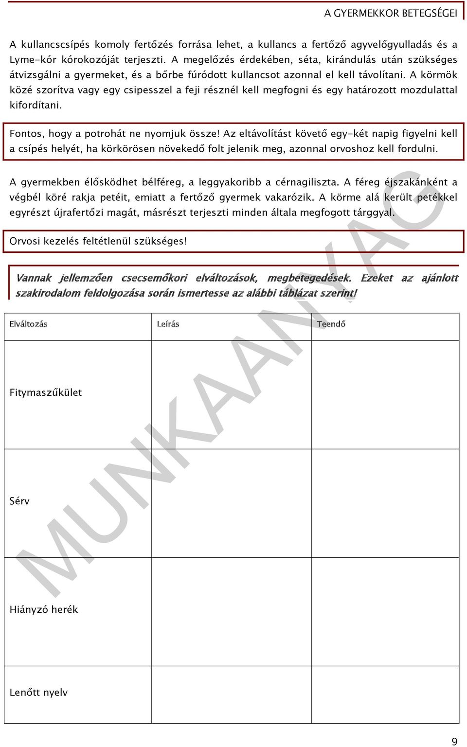 A körmök közé szorítva vagy egy csipesszel a feji résznél kell megfogni és egy határozott mozdulattal kifordítani. Fontos, hogy a potrohát ne nyomjuk össze!