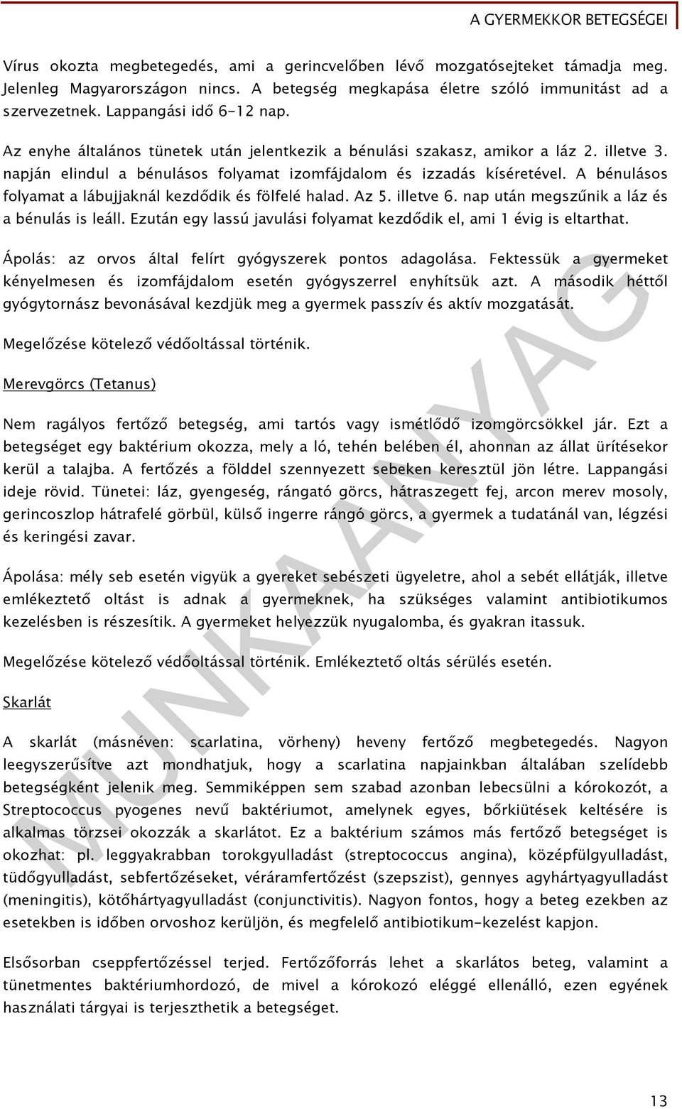 A bénulásos folyamat a lábujjaknál kezdődik és fölfelé halad. Az 5. illetve 6. nap után megszűnik a láz és a bénulás is leáll. Ezután egy lassú javulási folyamat kezdődik el, ami 1 évig is eltarthat.