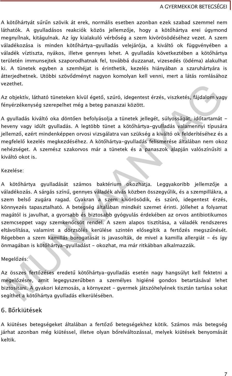 A gyulladás következtében a kötőhártya területén immunsejtek szaporodhatnak fel, továbbá duzzanat, vizesedés (ödéma) alakulhat ki.