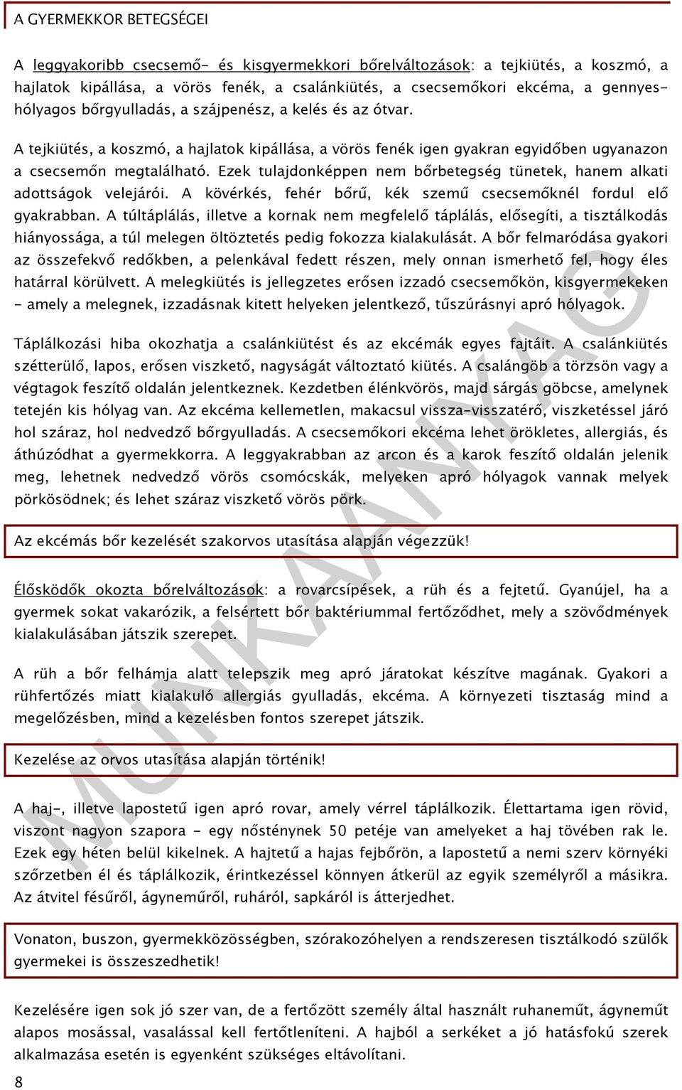 Ezek tulajdonképpen nem bőrbetegség tünetek, hanem alkati adottságok velejárói. A kövérkés, fehér bőrű, kék szemű csecsemőknél fordul elő gyakrabban.