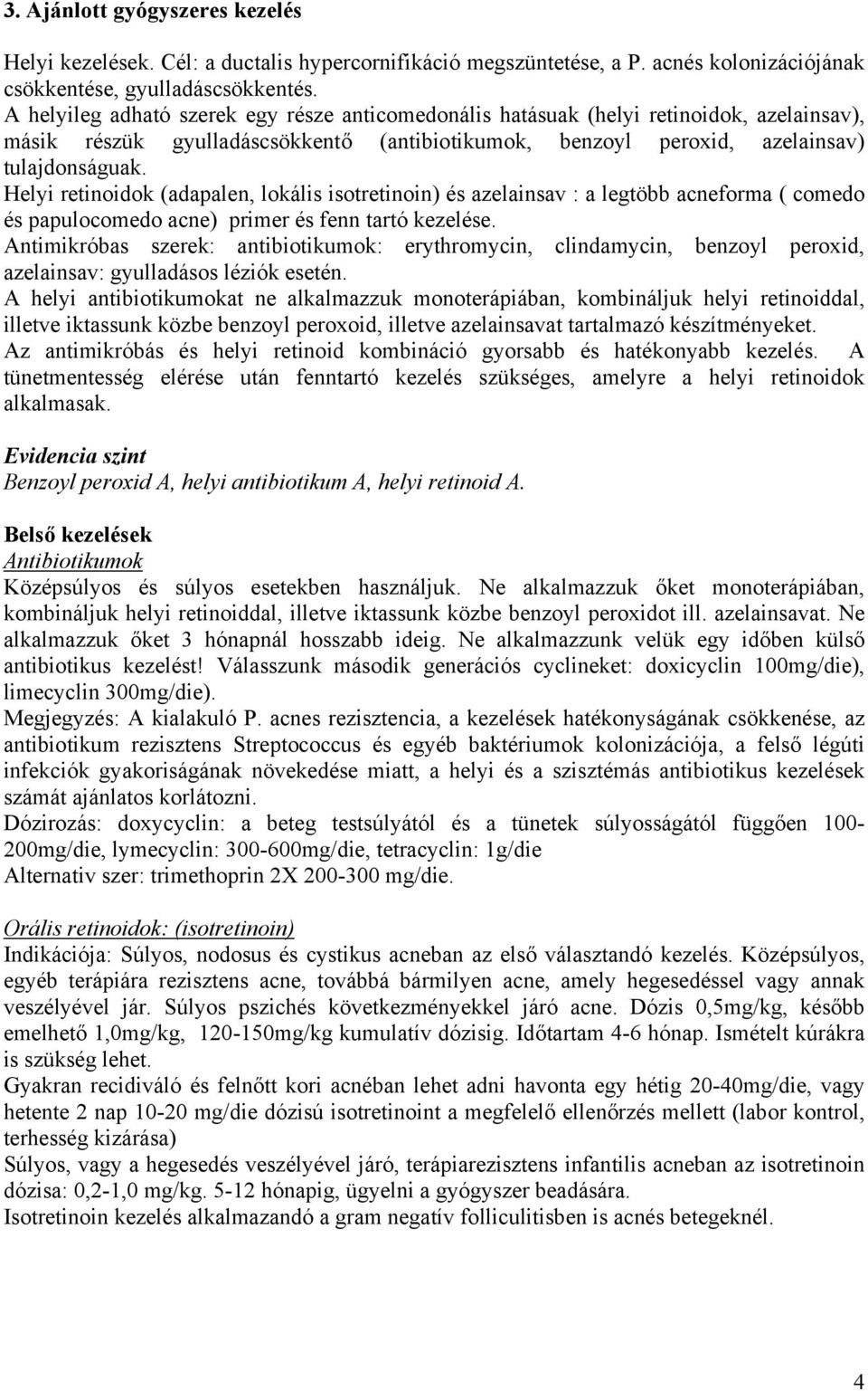 Helyi retinoidok (adapalen, lokális isotretinoin) és azelainsav : a legtöbb acneforma ( comedo és papulocomedo acne) primer és fenn tartó kezelése.