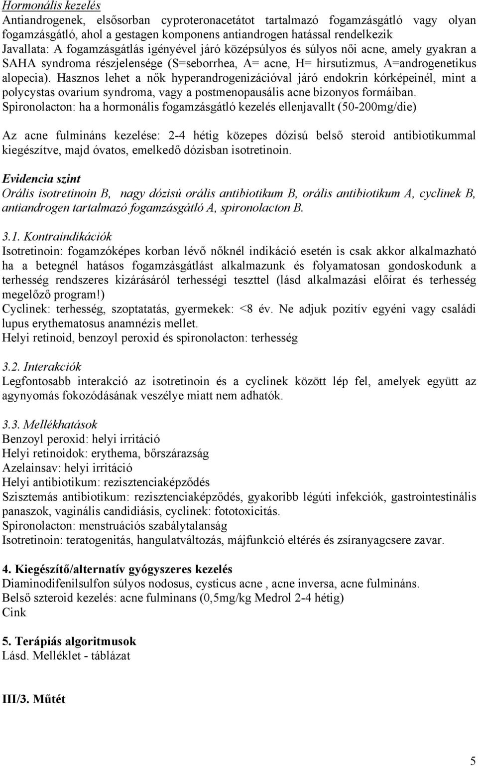 Hasznos lehet a nők hyperandrogenizációval járó endokrin kórképeinél, mint a polycystas ovarium syndroma, vagy a postmenopausális acne bizonyos formáiban.