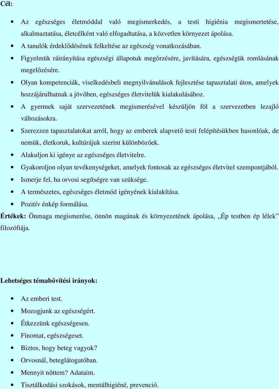 Olyan kompetenciák, viselkedésbeli megnyilvánulások fejlesztése tapasztalati úton, amelyek hozzájárulhatnak a jövıben, egészséges életvitelük kialakulásához.