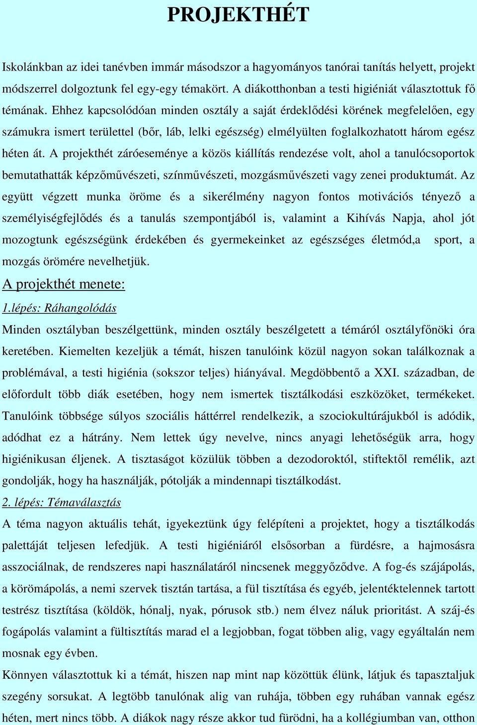 Ehhez kapcsolódóan minden osztály a saját érdeklıdési körének megfelelıen, egy számukra ismert területtel (bır, láb, lelki egészség) elmélyülten foglalkozhatott három egész héten át.