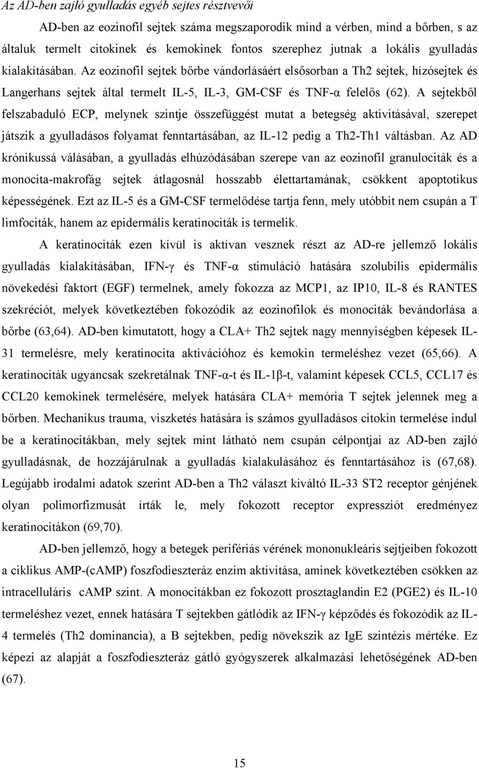 A sejtekből felszabaduló ECP, melynek szintje összefüggést mutat a betegség aktivitásával, szerepet játszik a gyulladásos folyamat fenntartásában, az IL-12 pedig a Th2-Th1 váltásban.