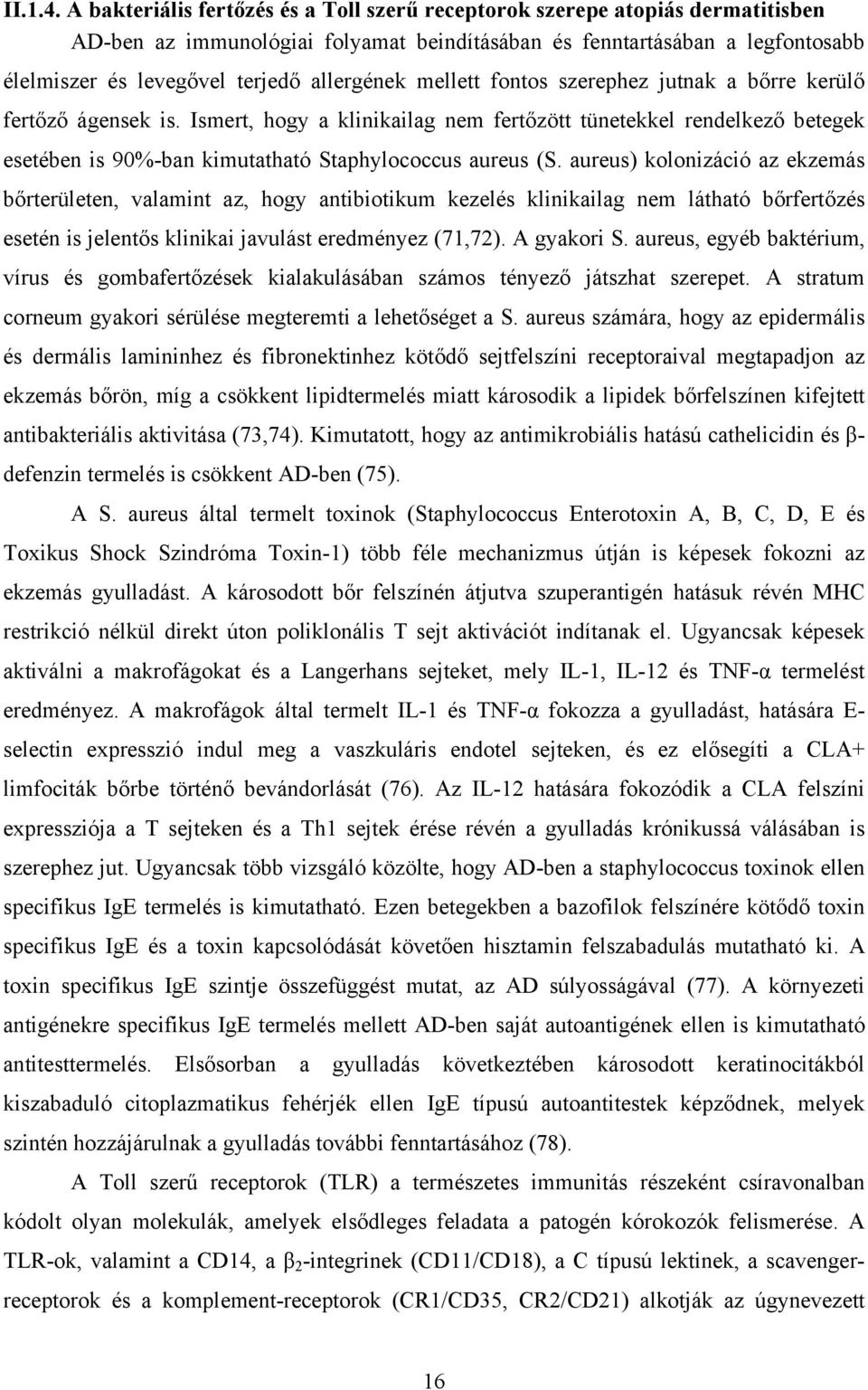 allergének mellett fontos szerephez jutnak a bőrre kerülő fertőző ágensek is.