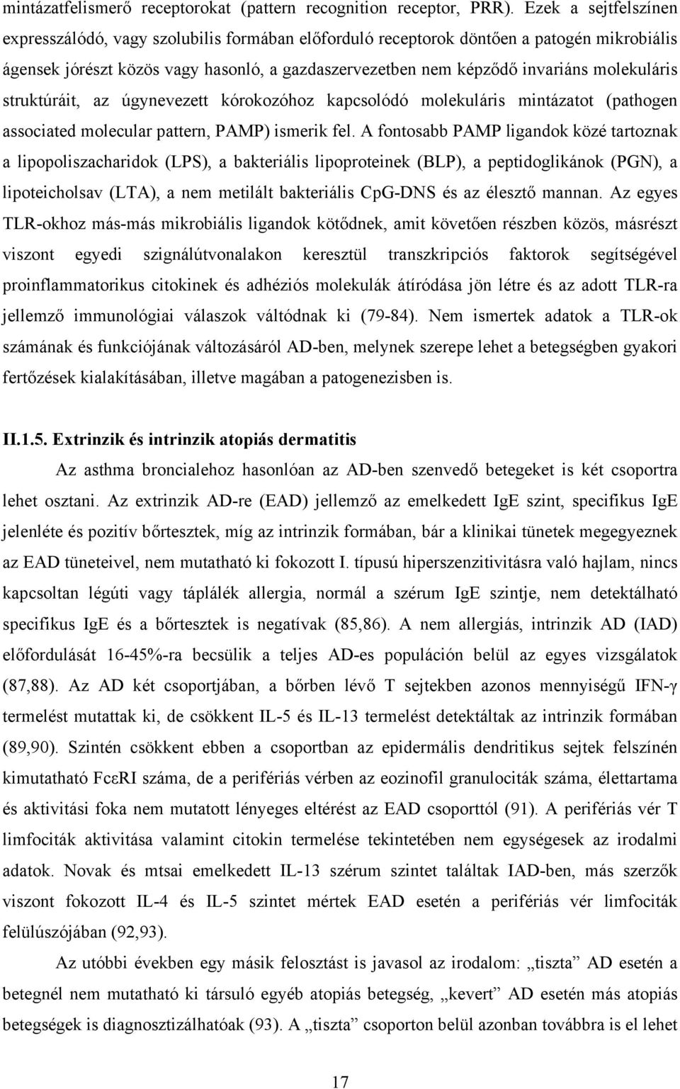 molekuláris struktúráit, az úgynevezett kórokozóhoz kapcsolódó molekuláris mintázatot (pathogen associated molecular pattern, PAMP) ismerik fel.