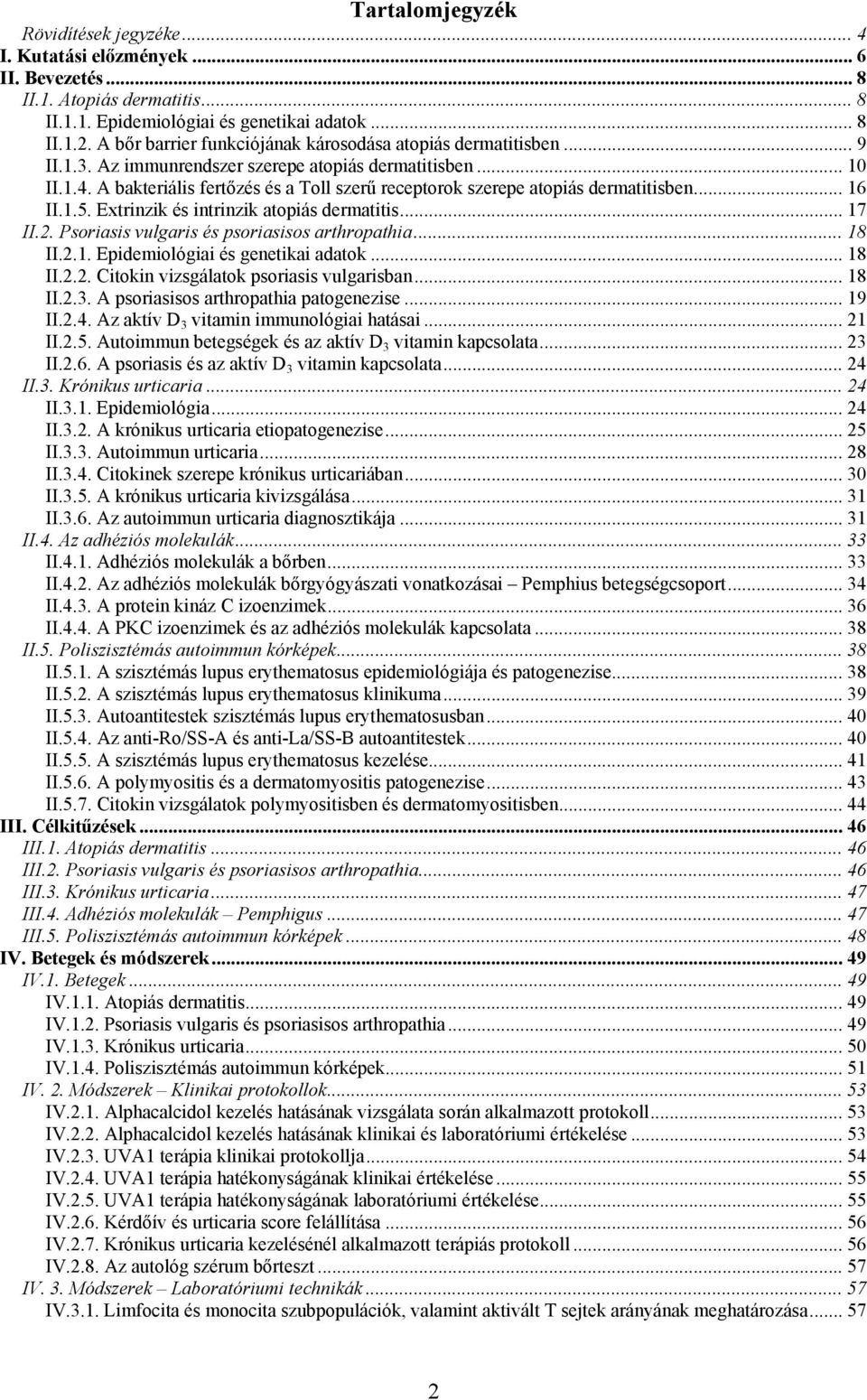 A bakteriális fertőzés és a Toll szerű receptorok szerepe atopiás dermatitisben... 16 II.1.5. Extrinzik és intrinzik atopiás dermatitis... 17 II.2. Psoriasis vulgaris és psoriasisos arthropathia.