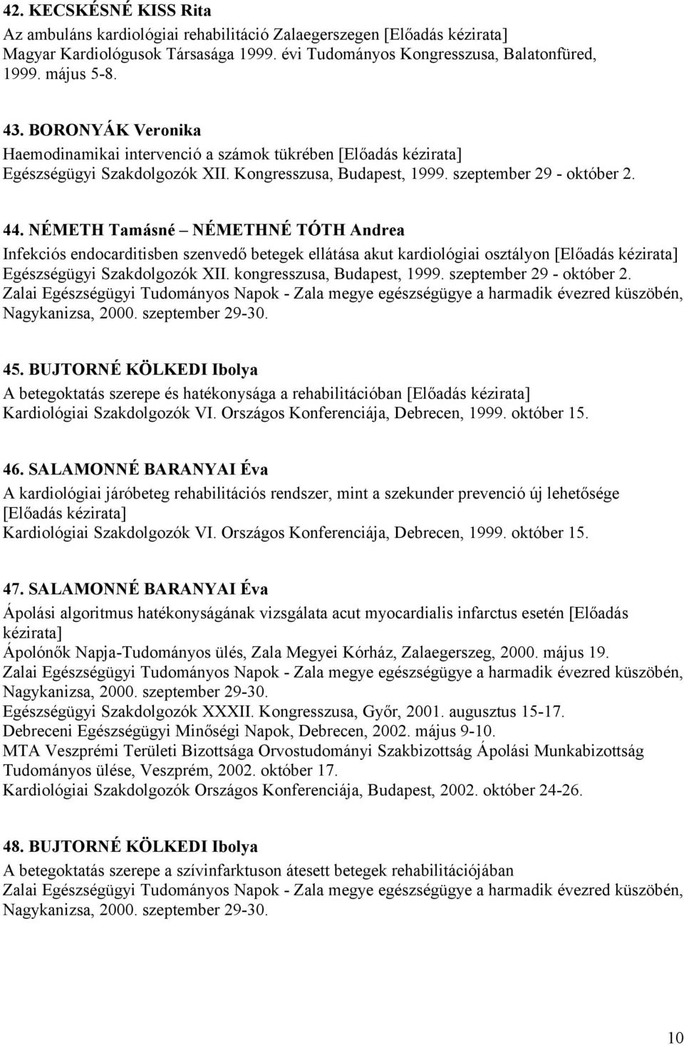 NÉMETH Tamásné NÉMETHNÉ TÓTH Andrea Infekciós endocarditisben szenvedő betegek ellátása akut kardiológiai osztályon [Előadás kézirata] Egészségügyi Szakdolgozók XII. kongresszusa, Budapest, 1999.