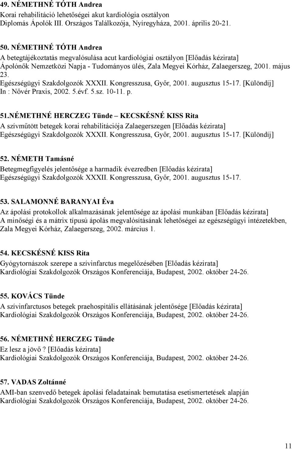 Egészségügyi Szakdolgozók XXXII. Kongresszusa, Győr, 2001. augusztus 15-17. [Különdíj] In : Nővér Praxis, 2002. 5.évf. 5.sz. 10-11. p. 51.