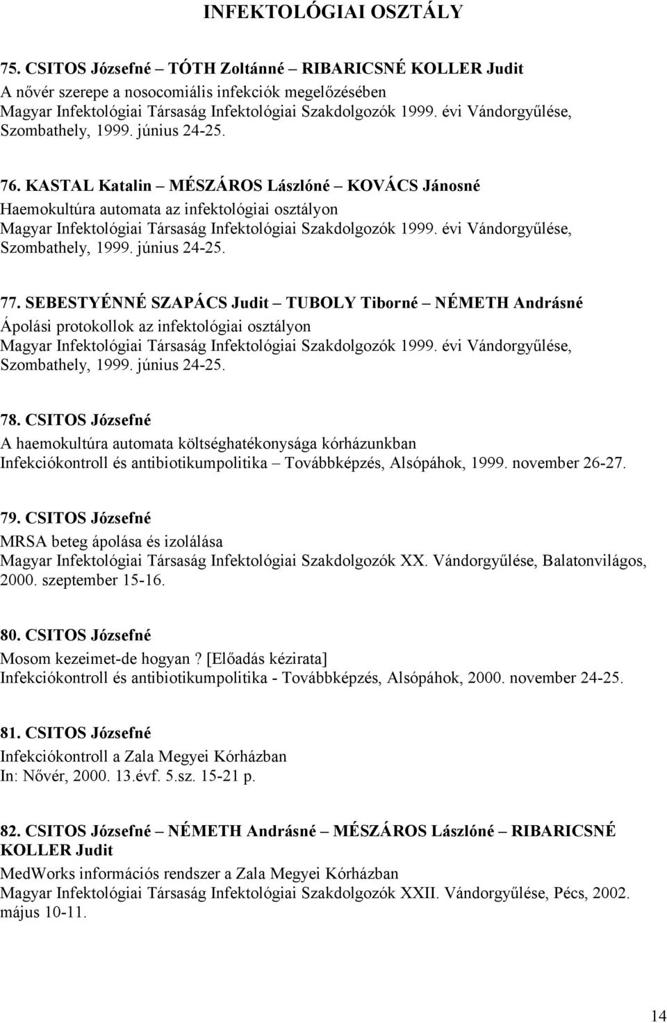 KASTAL Katalin MÉSZÁROS Lászlóné KOVÁCS Jánosné Haemokultúra automata az infektológiai osztályon Magyar Infektológiai Társaság Infektológiai Szakdolgozók 1999. évi Vándorgyűlése, Szombathely, 1999.