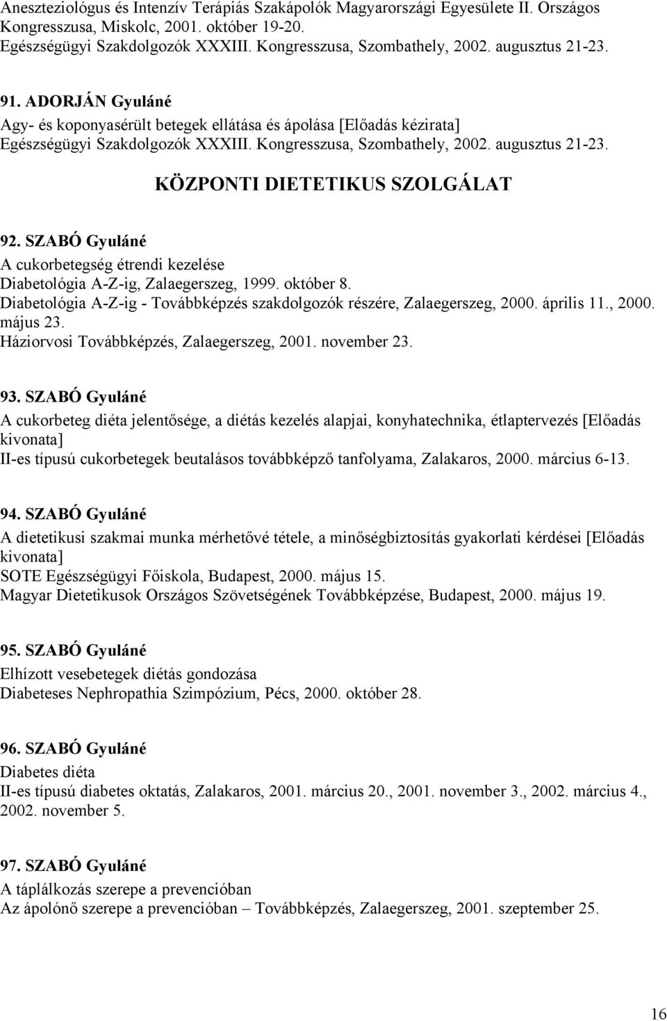 KÖZPONTI DIETETIKUS SZOLGÁLAT 92. SZABÓ Gyuláné A cukorbetegség étrendi kezelése Diabetológia A-Z-ig, Zalaegerszeg, 1999. október 8.