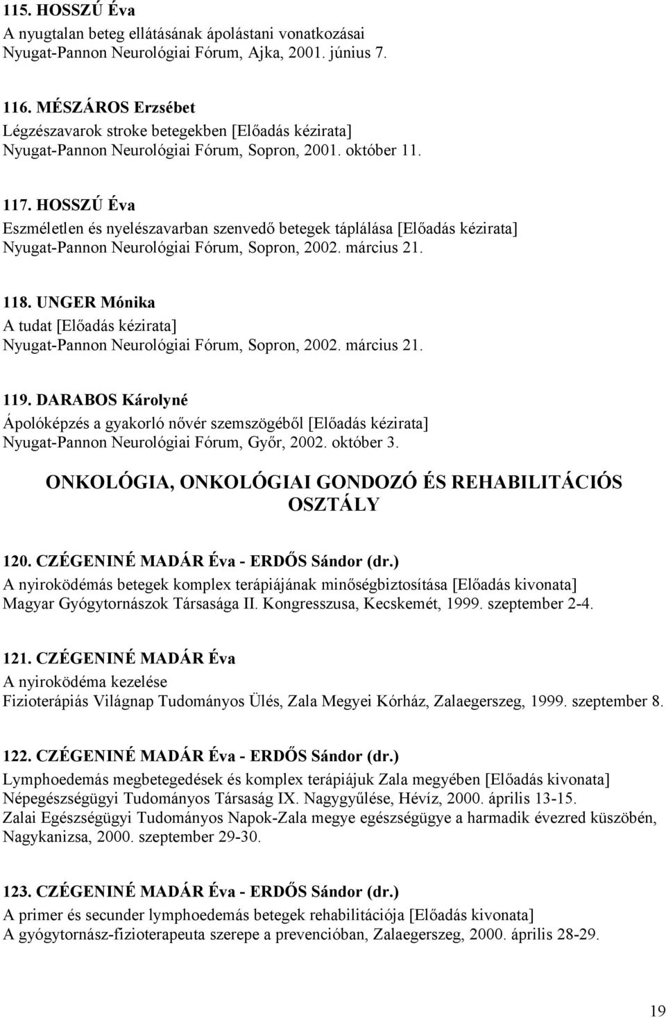 HOSSZÚ Éva Eszméletlen és nyelészavarban szenvedő betegek táplálása [Előadás kézirata] Nyugat-Pannon Neurológiai Fórum, Sopron, 2002. március 21. 118.