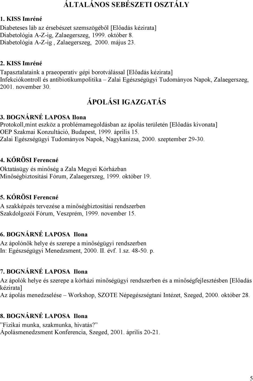 november 30. ÁPOLÁSI IGAZGATÁS 3. BOGNÁRNÉ LAPOSA Ilona Protokoll,mint eszköz a problémamegoldásban az ápolás területén [Előadás kivonata] OEP Szakmai Konzultáció, Budapest, 1999. április 15.