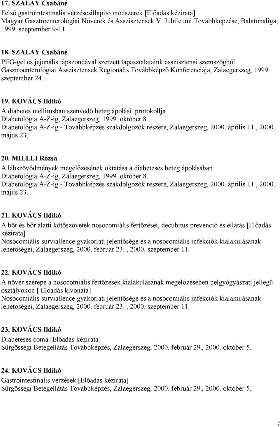 SZALAY Csabáné PEG-gel és jejunális tápszondával szerzett tapasztalataink asszisztensi szemszögből Gasztroenterológiai Asszisztensek Regionális Továbbképző Konferenciája, Zalaegerszeg, 1999.