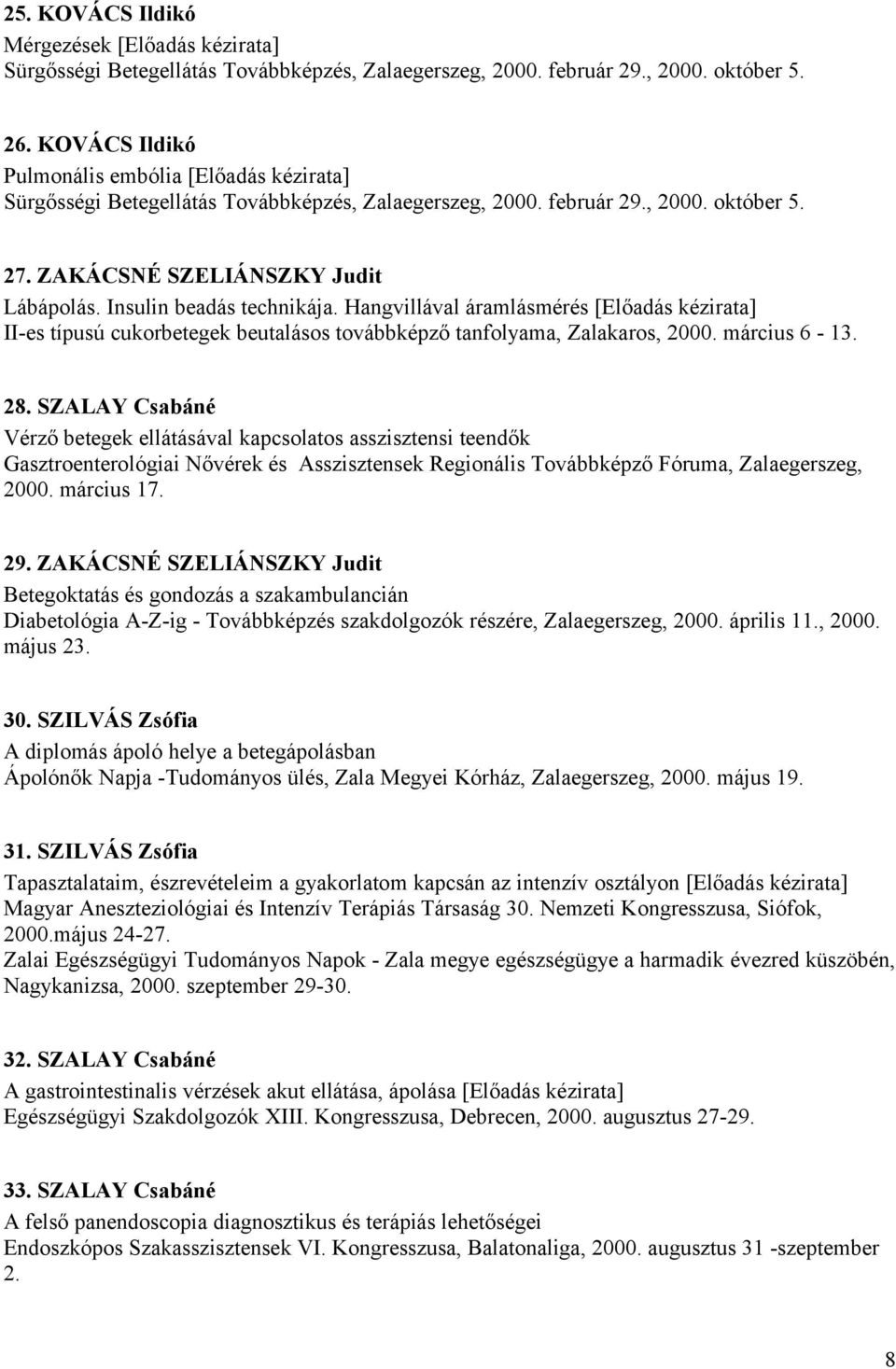 Insulin beadás technikája. Hangvillával áramlásmérés [Előadás kézirata] II-es típusú cukorbetegek beutalásos továbbképző tanfolyama, Zalakaros, 2000. március 6-13. 28.