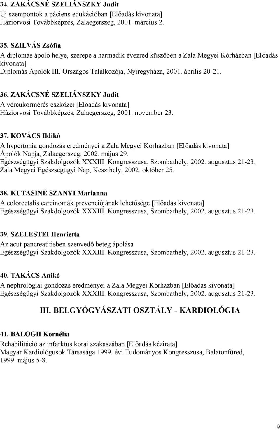 ZAKÁCSNÉ SZELIÁNSZKY Judit A vércukormérés eszközei [Előadás kivonata] Háziorvosi Továbbképzés, Zalaegerszeg, 2001. november 23. 37.